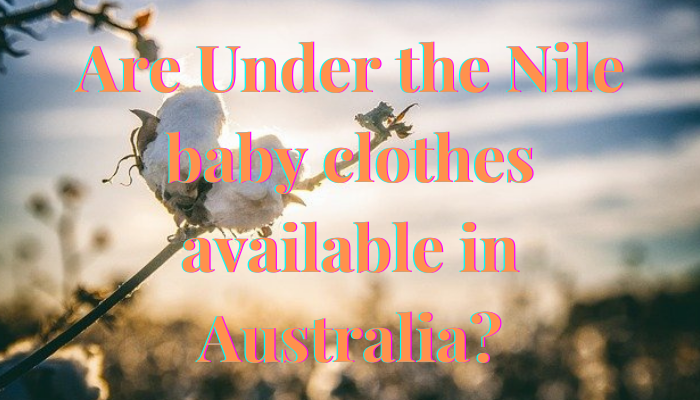 Are Under the Nile baby clothes available in Australia?-Cotton farm.